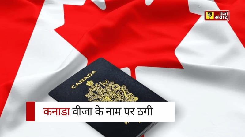 Canada Visa News : कनाडा वीजा के नाम पर ठगी , युवक से कैसे लूटे डेढ़ लाख?