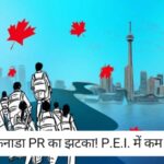 Canada PEI News : कनाडा PR का झटका! पीईआई में कम होंगे परमिट, जानें भारतीय छात्रों पर असर