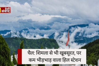 गर्मी को कहें बाय! चैल(Chail)है शिमला से भी खूबसूरत, भीड़भाड़ भी कम