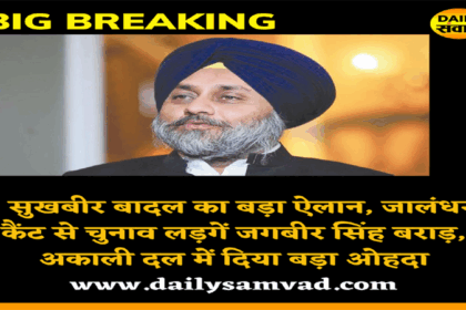 सुखबीर बादल का बड़ा ऐलान, जालंधर कैंट से चुनाव लड़गें जगबीर सिंह बराड़, अकाली दल में दिया बड़ा ओहदा, देखें Live